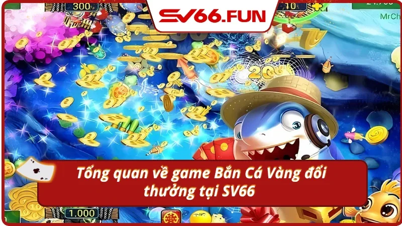 Giới thiệu tổng quan về game bắn cá đổi thưởng tại SV66 