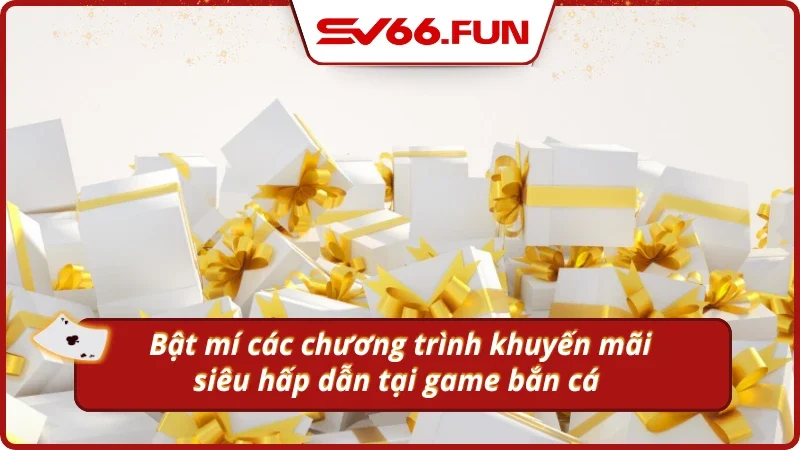Các chương trình khuyến mãi hấp dẫn tại game bắn cá SV66
