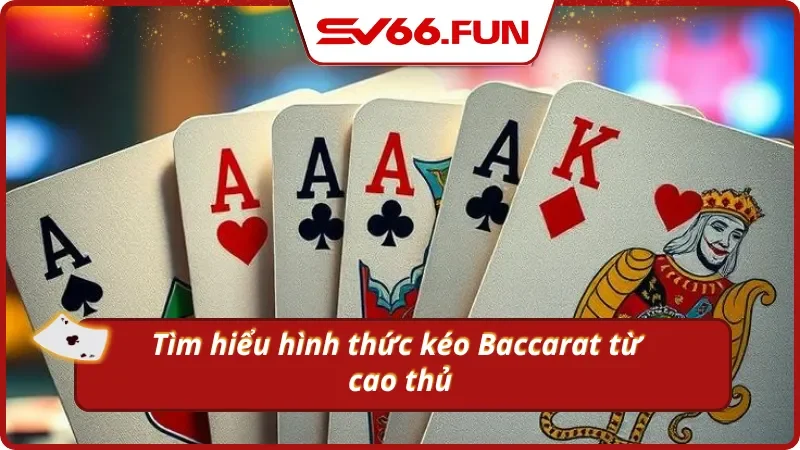 Tổng quan về kỹ năng kéo bài Baccarat chi tiết