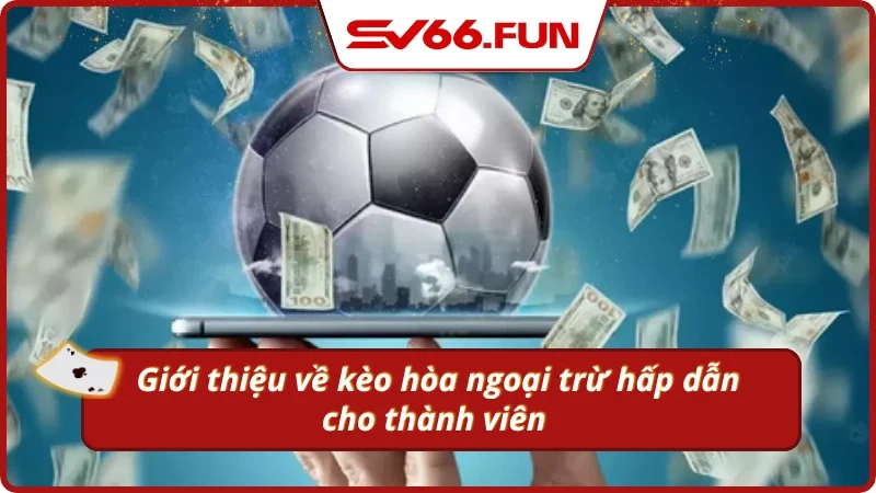 Giới thiệu về kèo hòa ngoại trừ tại SV66 hấp dẫn