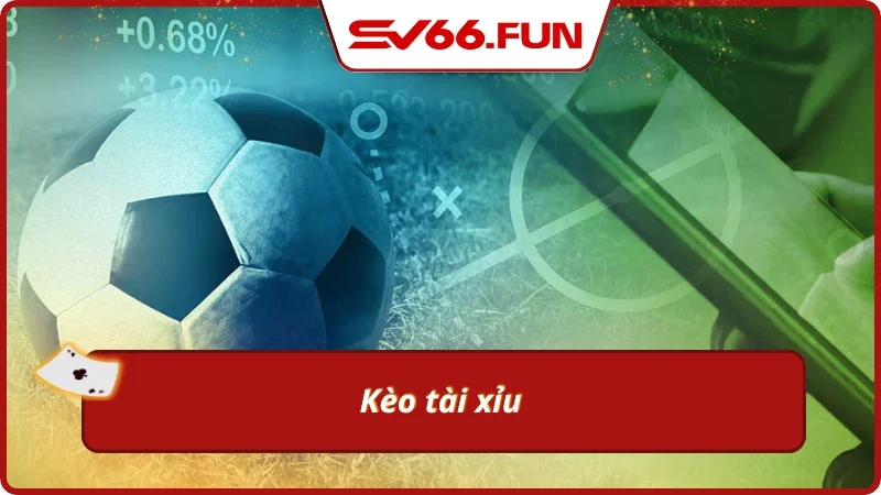 Kèo tài xỉu đẳng cấp nhất cho thành viên