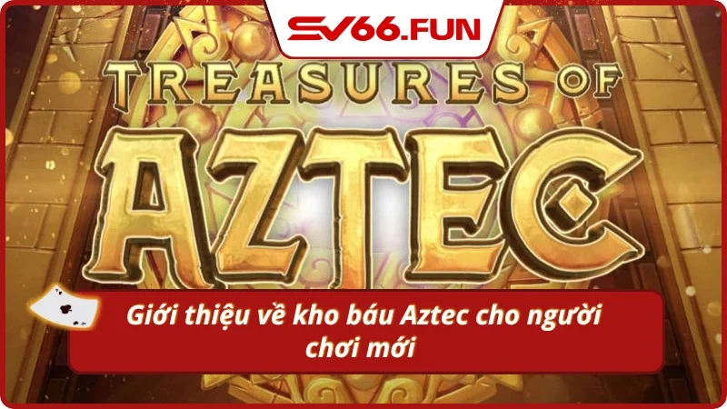 Giới thiệu về kho báu Aztec đỉnh cao 