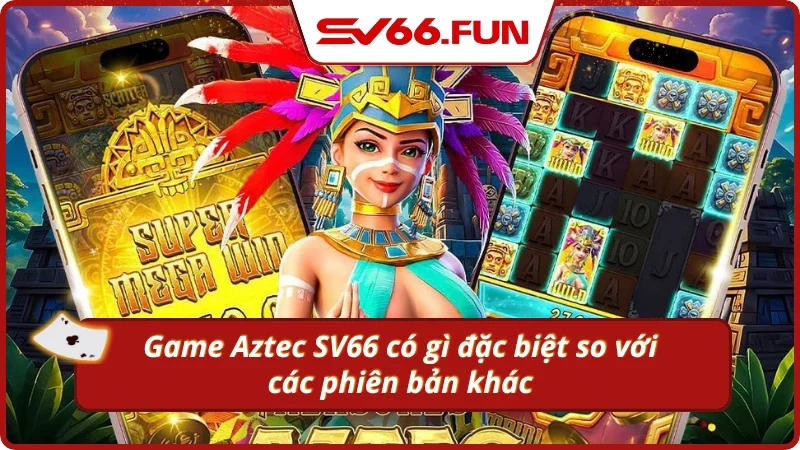 Điểm khác biệt của kho báu Aztec hiện nay 