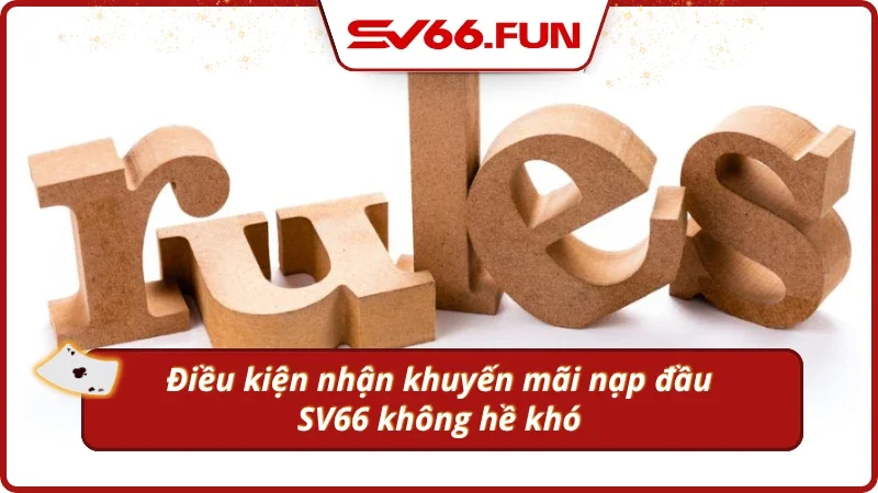 Thỏa điều kiện nhận thưởng khuyến mãi nạp đầu SV66: Chuyện nhỏ với tân thủ