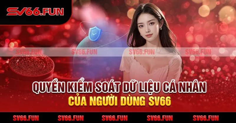 Quyền kiểm soát dữ liệu cá nhân của người dùng SV66