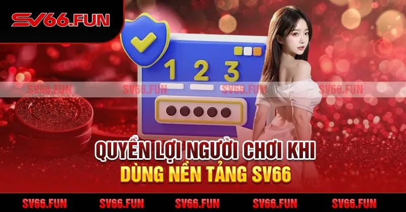Quyền lợi người chơi khi dùng nền tảng SV66