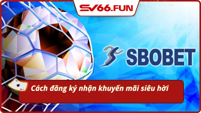 Cập nhật khuyến mãi SBOBET và cách nhận thưởng thành công