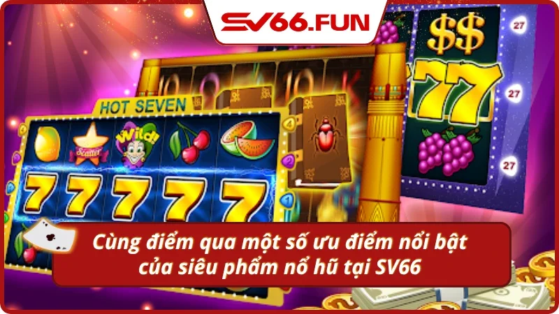 Một số ưu điểm không thể bỏ qua của siêu nổ hũ