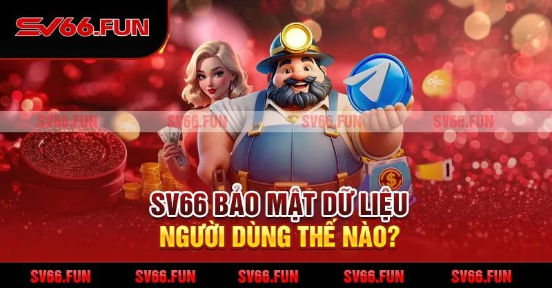 SV66 bảo mật dữ liệu người dùng thế nào?