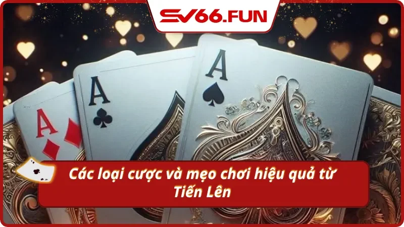 Những loại cược và mẹo chơi Tiến Lên cực hữu ích