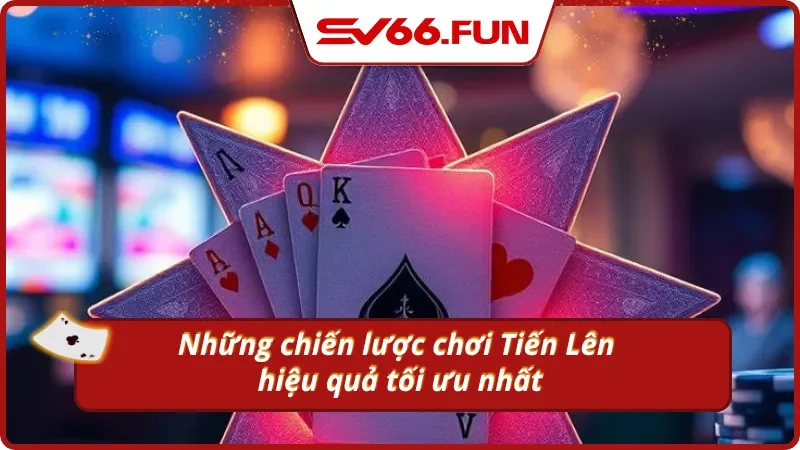 Chiến lược chơi Tiến Lên Miền Nam từ cao thủ