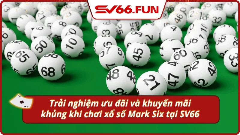 Khuyến mãi nổi bật khi chơi xổ số Mark Six