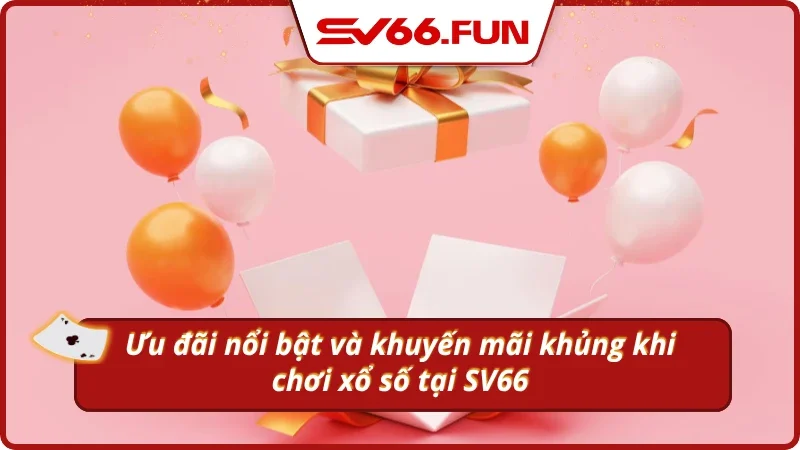 Ưu đãi hấp dẫn, quà khủng khi chơi tại SV66