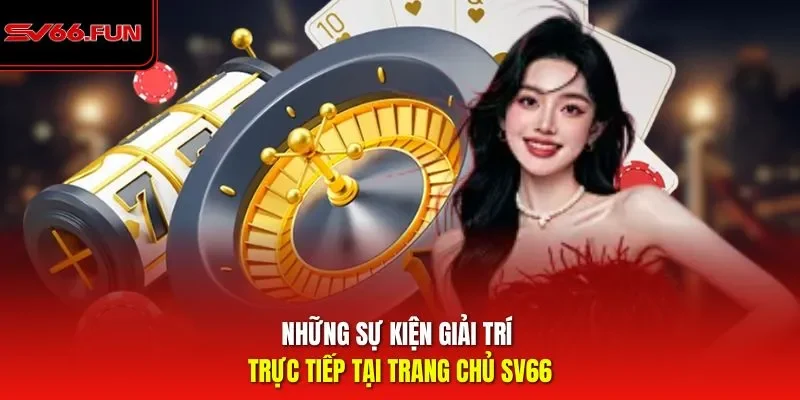 Những sự kiện giải trí trực tiếp tại trang chủ SV66